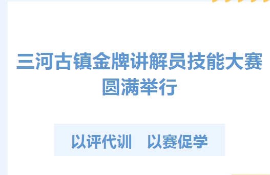 以評代訓(xùn)，以賽促學(xué)——三河古鎮(zhèn)金牌講解員技能大賽圓滿舉行